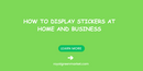 How to Display Stickers at Home and Business