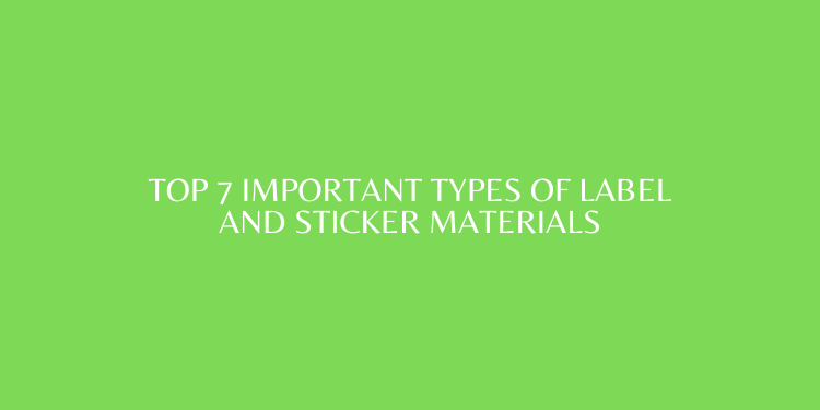 Top 7 Important Types of Label and Sticker Materials
