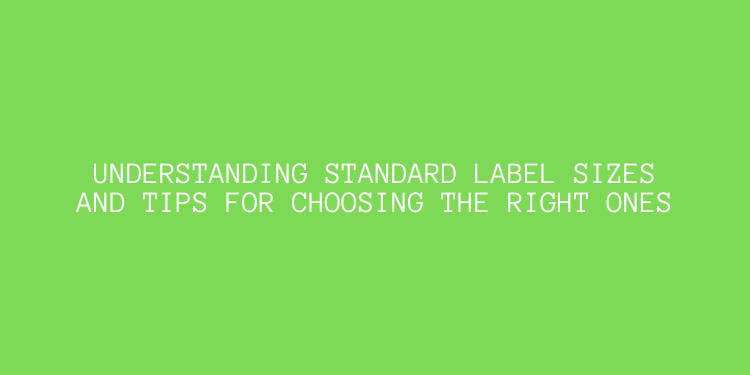 Understanding Standard Label Sizes and Tips for Choosing the Right Ones