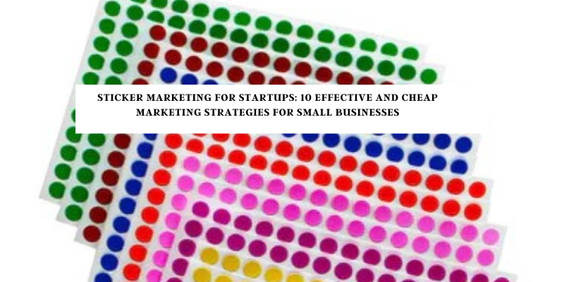 Sticker Marketing for Startups: 10 Effective and Cheap Marketing Strategies for Small Businesses